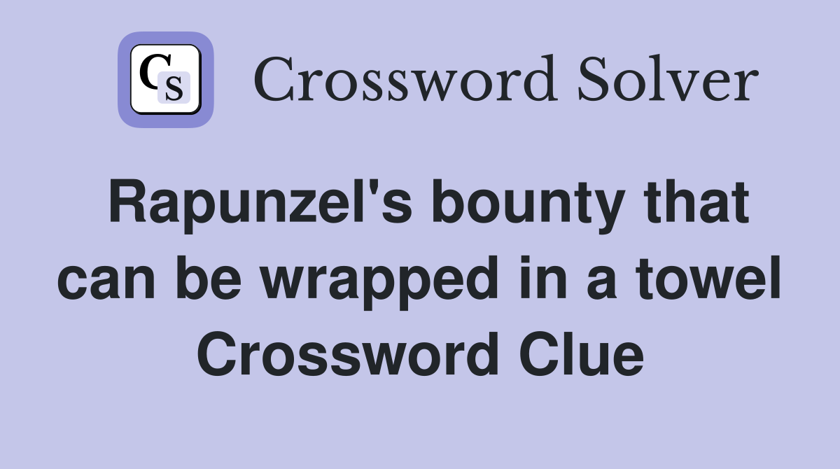 Rapunzel's bounty that can be wrapped in a towel Crossword Clue